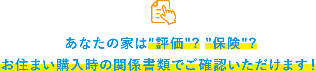 あなたの家は'評価'? '保険'?お住まいご購入時やリフォーム工事などの関係処理で確認できます!