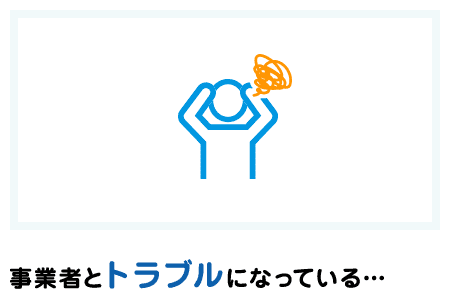 事業者とトラブルになっている...